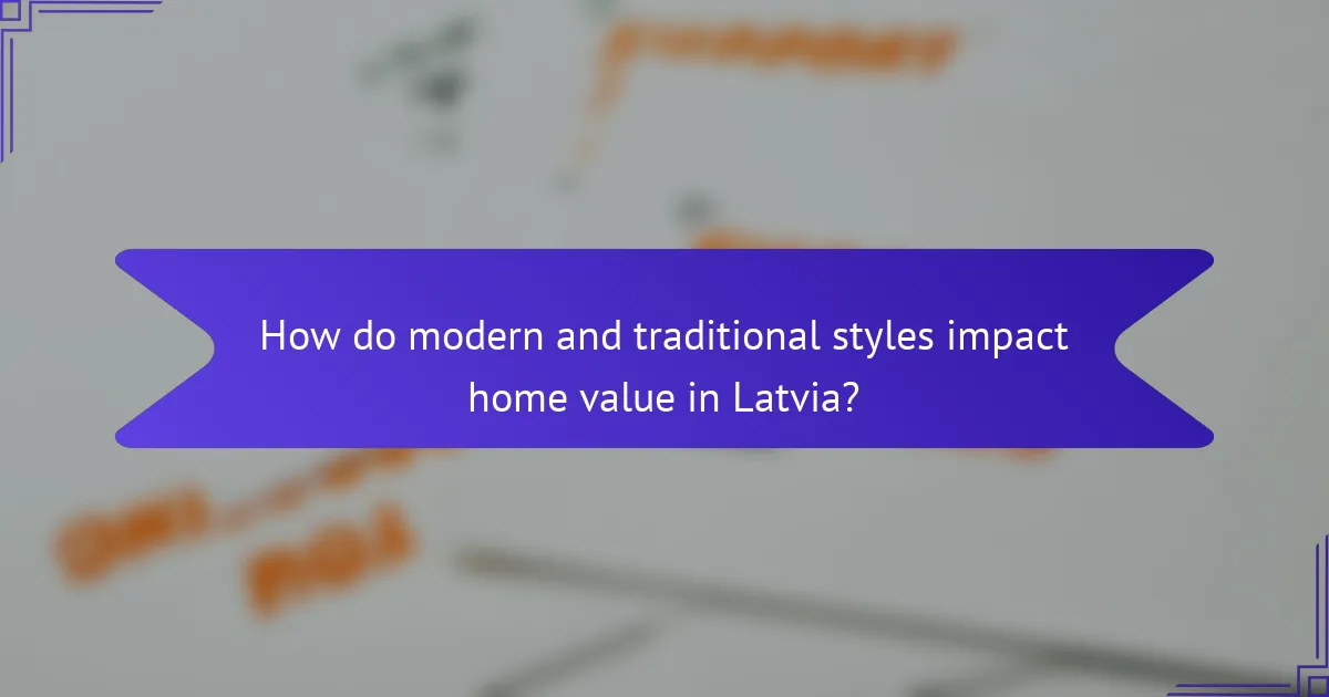 How do modern and traditional styles impact home value in Latvia?