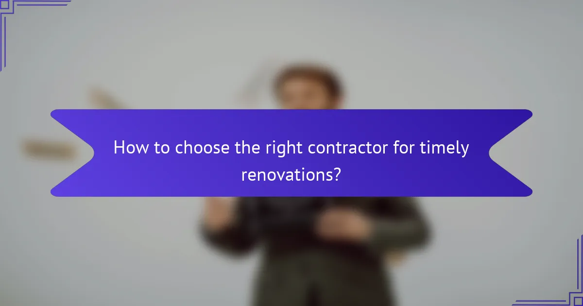 How to choose the right contractor for timely renovations?