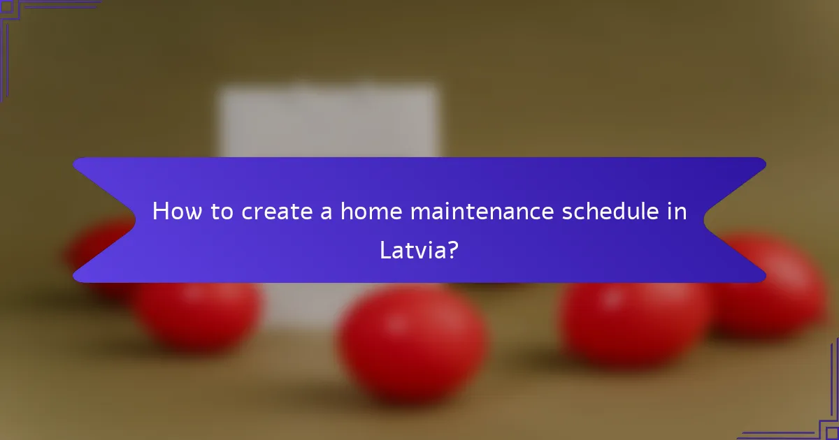 How to create a home maintenance schedule in Latvia?
