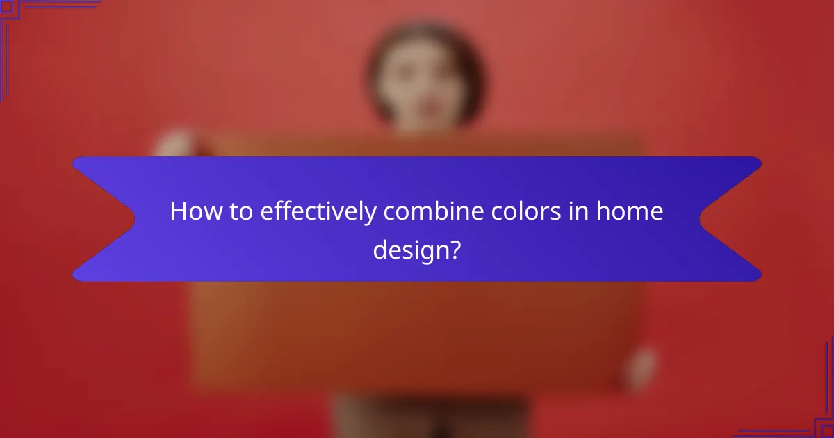 How to effectively combine colors in home design?