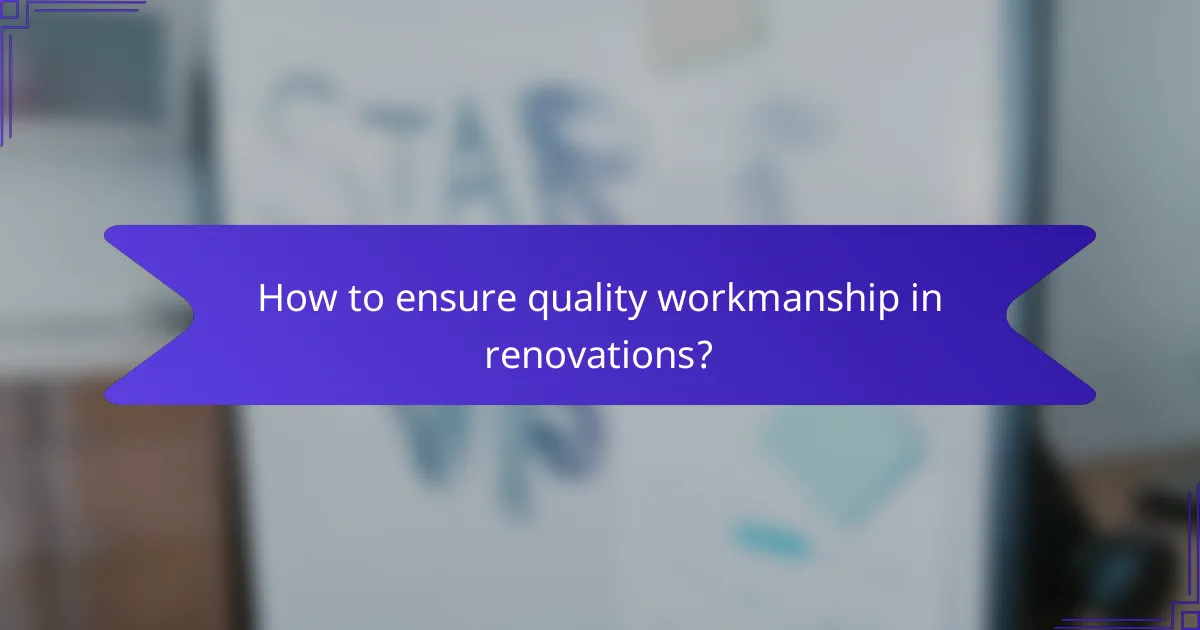 How to ensure quality workmanship in renovations?