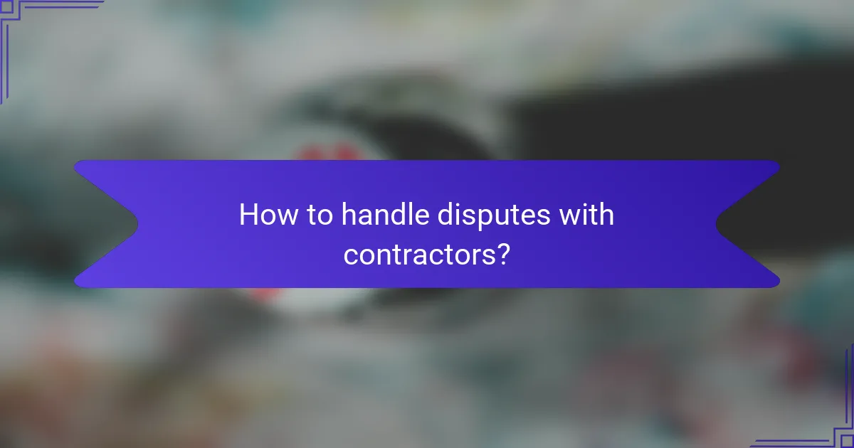 How to handle disputes with contractors?