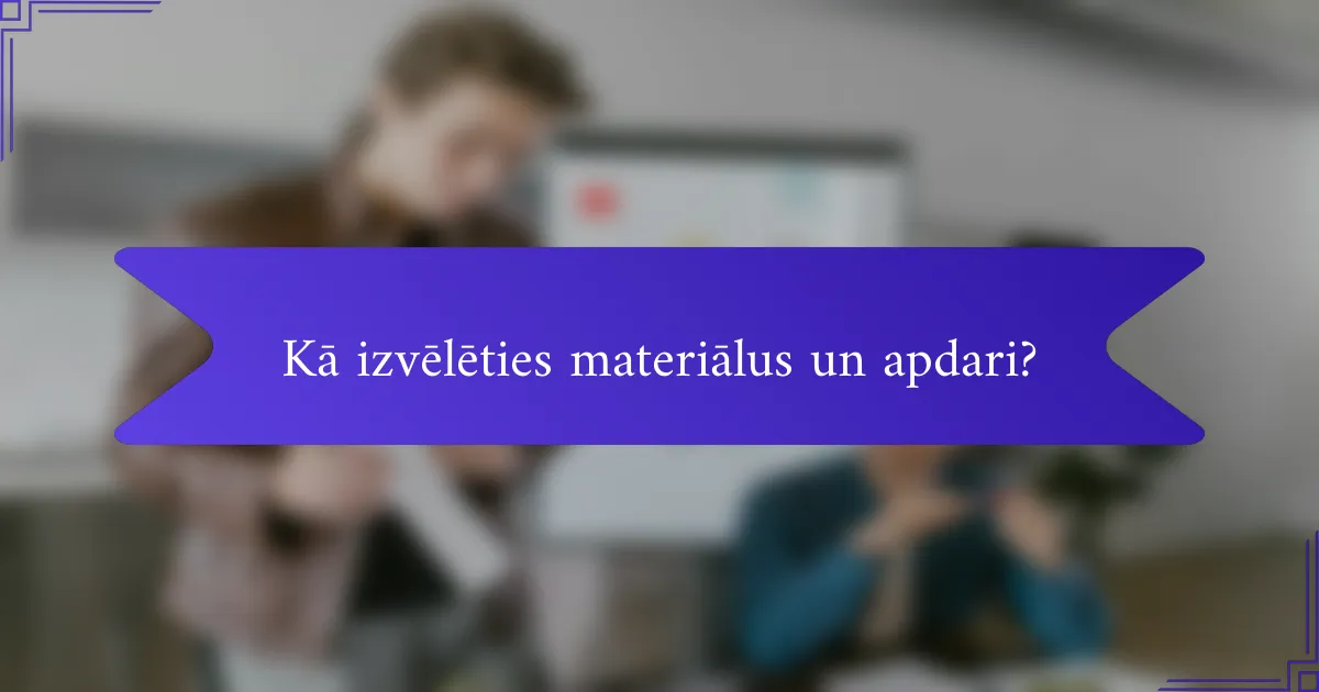 Kā izvēlēties materiālus un apdari?