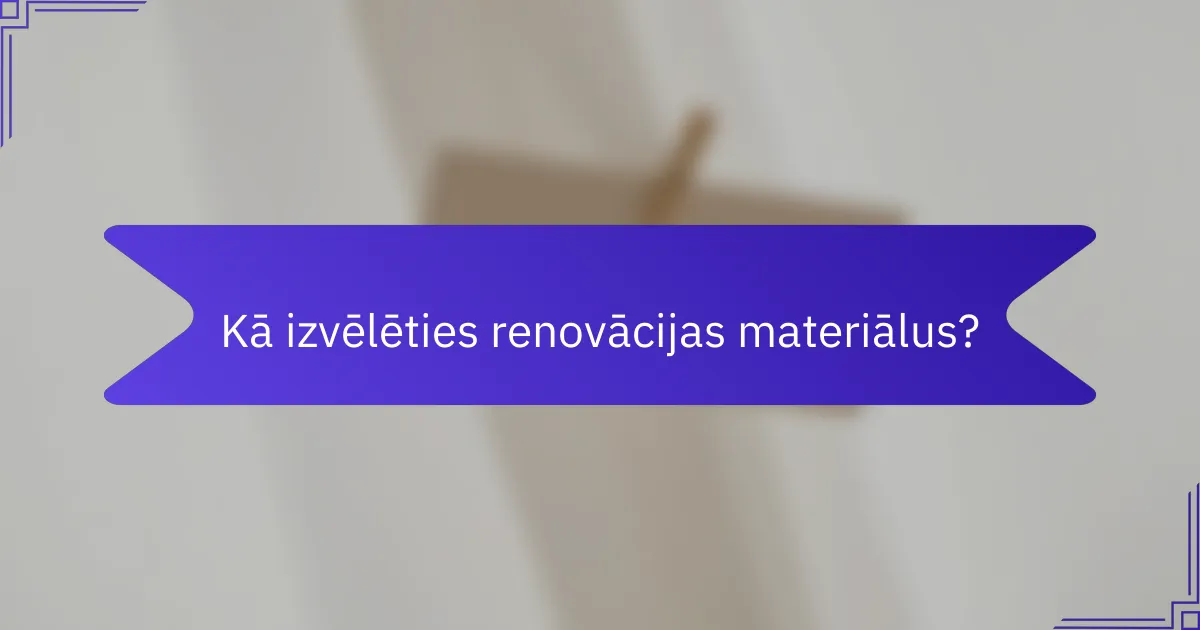 Kā izvēlēties renovācijas materiālus?