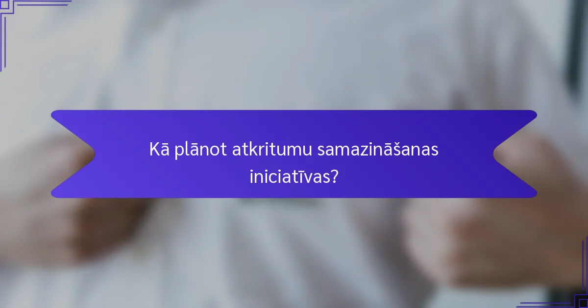 Kā plānot atkritumu samazināšanas iniciatīvas?