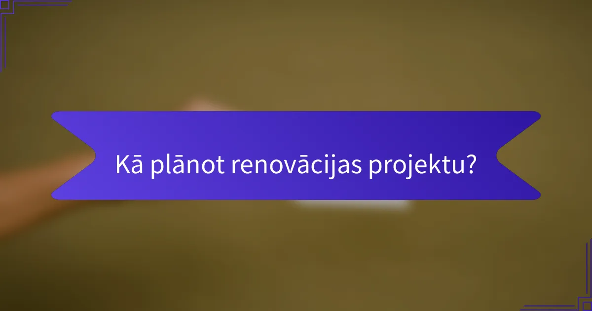 Kā plānot renovācijas projektu?