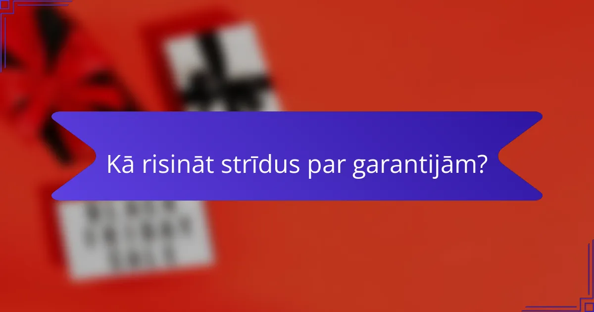 Kā risināt strīdus par garantijām?