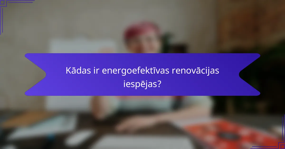 Kādas ir energoefektīvas renovācijas iespējas?