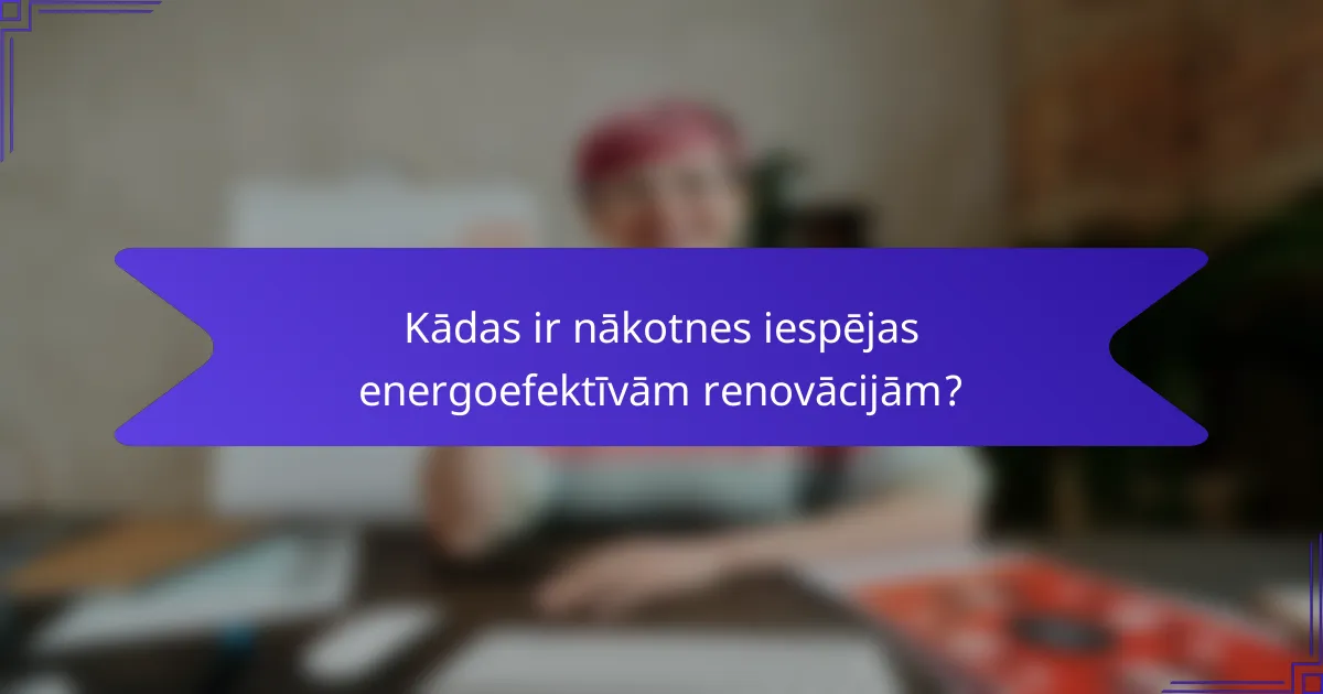Kādas ir nākotnes iespējas energoefektīvām renovācijām?