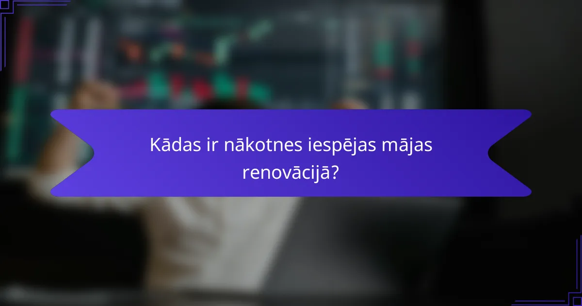 Kādas ir nākotnes iespējas mājas renovācijā?