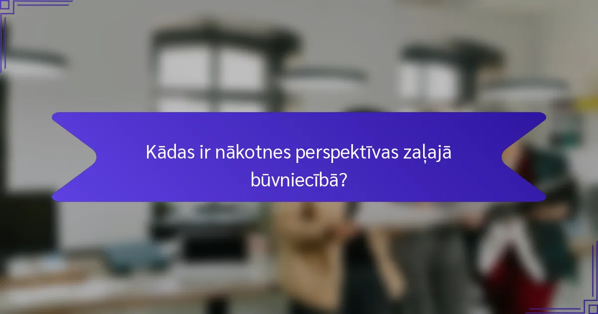 Kādas ir nākotnes perspektīvas zaļajā būvniecībā?