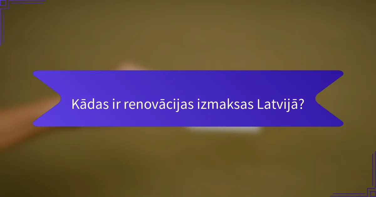 Kādas ir renovācijas izmaksas Latvijā?