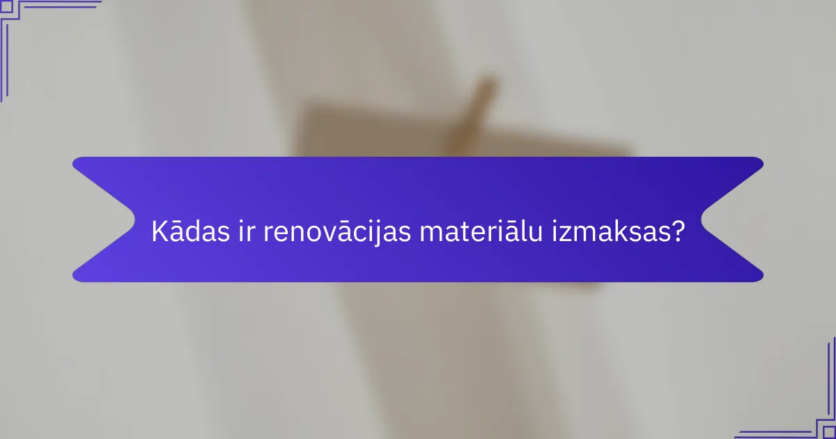 Kādas ir renovācijas materiālu izmaksas?