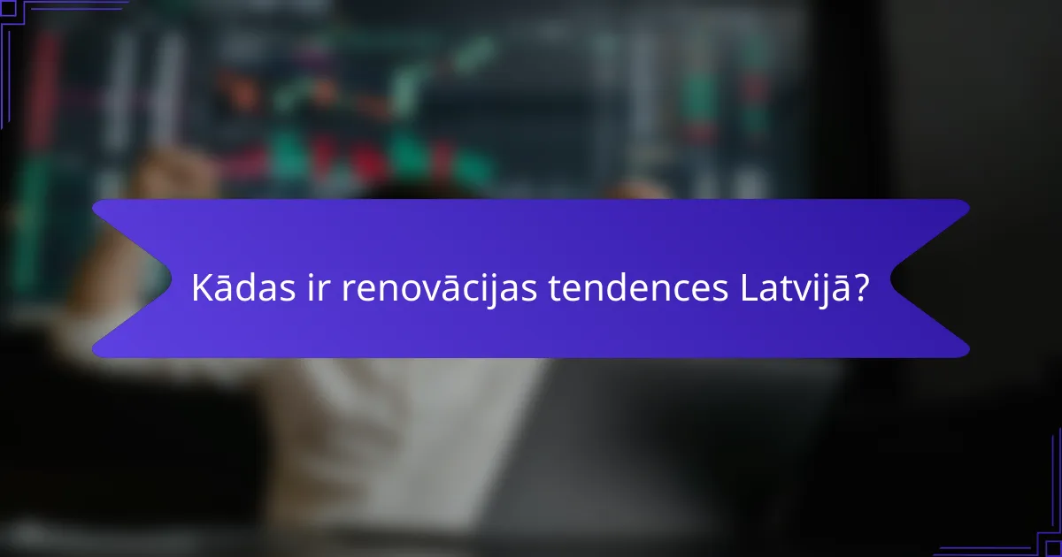 Kādas ir renovācijas tendences Latvijā?