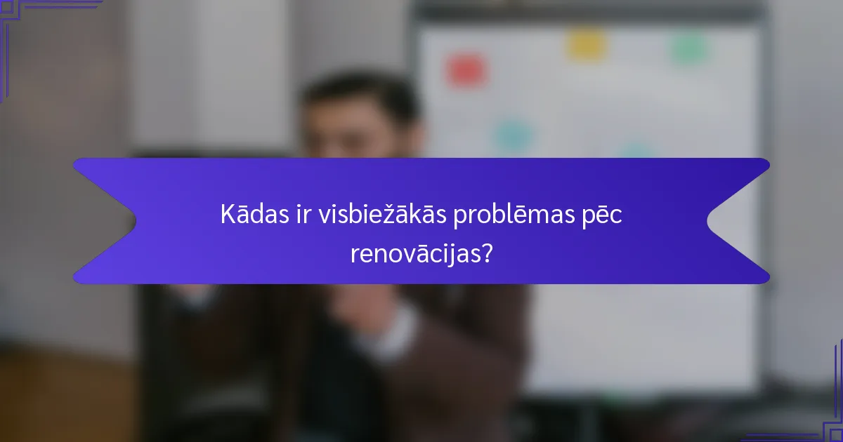 Kādas ir visbiežākās problēmas pēc renovācijas?