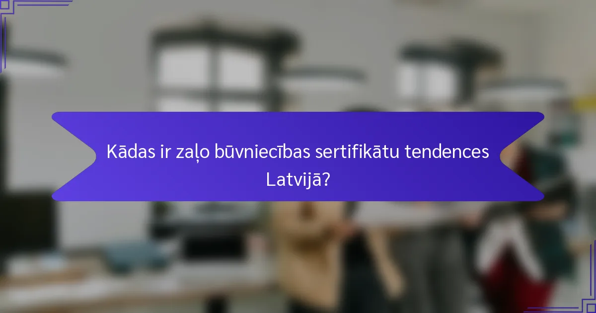 Kādas ir zaļo būvniecības sertifikātu tendences Latvijā?