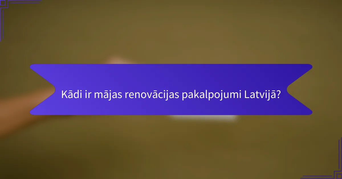 Kādi ir mājas renovācijas pakalpojumi Latvijā?
