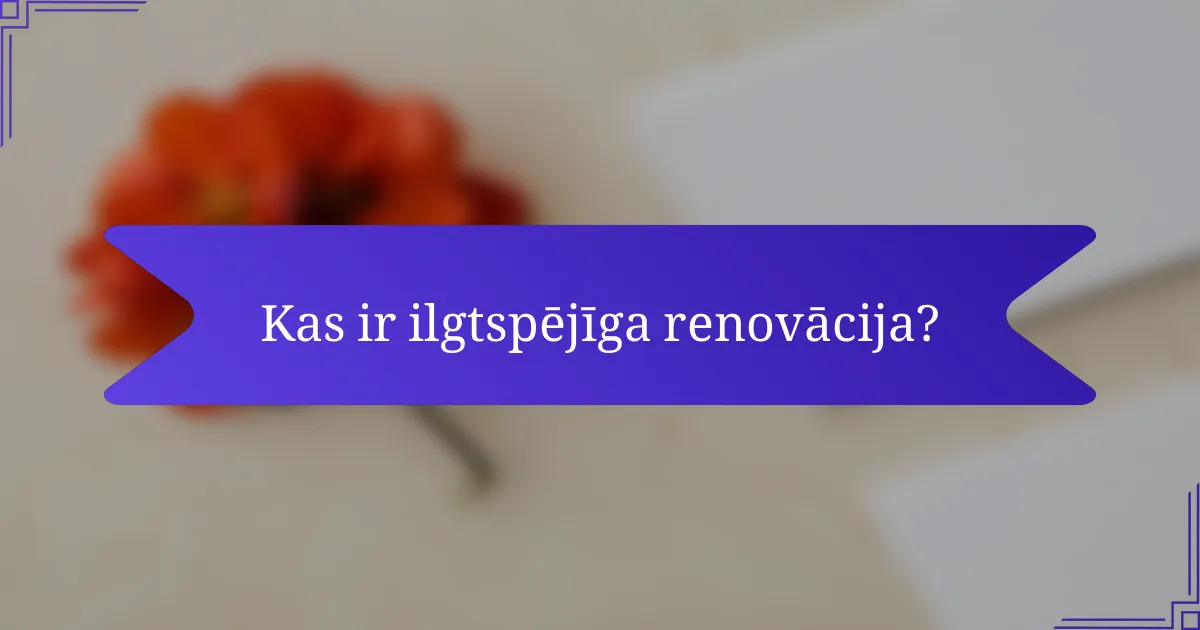 Kas ir ilgtspējīga renovācija?
