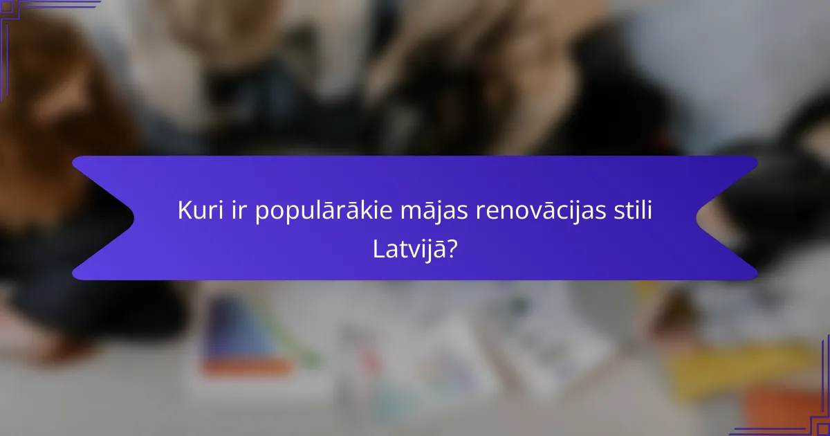 Kuri ir populārākie mājas renovācijas stili Latvijā?