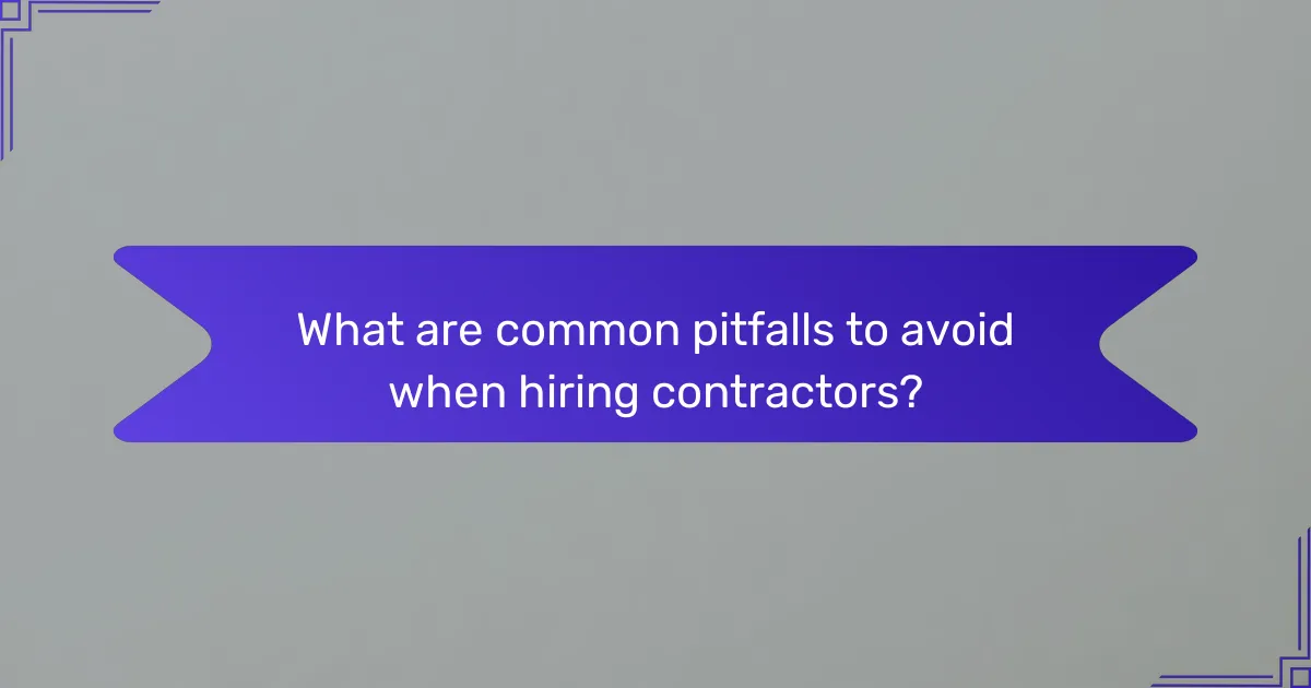 What are common pitfalls to avoid when hiring contractors?