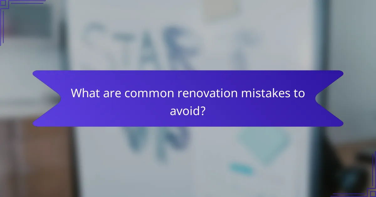 What are common renovation mistakes to avoid?