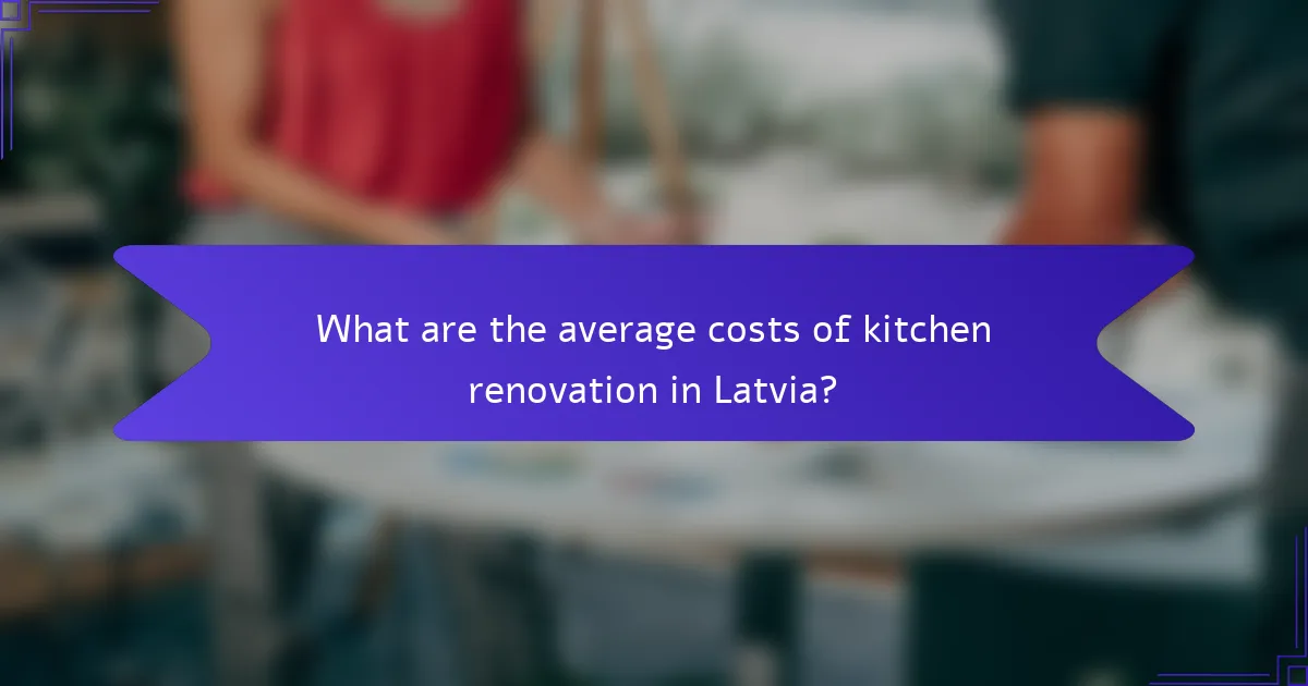 What are the average costs of kitchen renovation in Latvia?