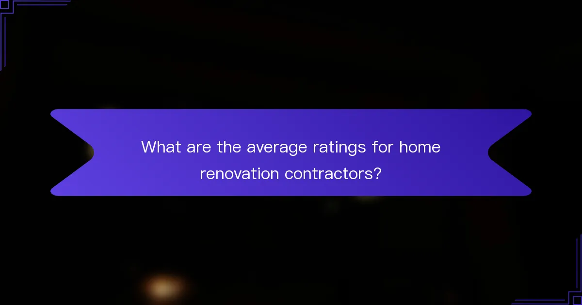What are the average ratings for home renovation contractors?