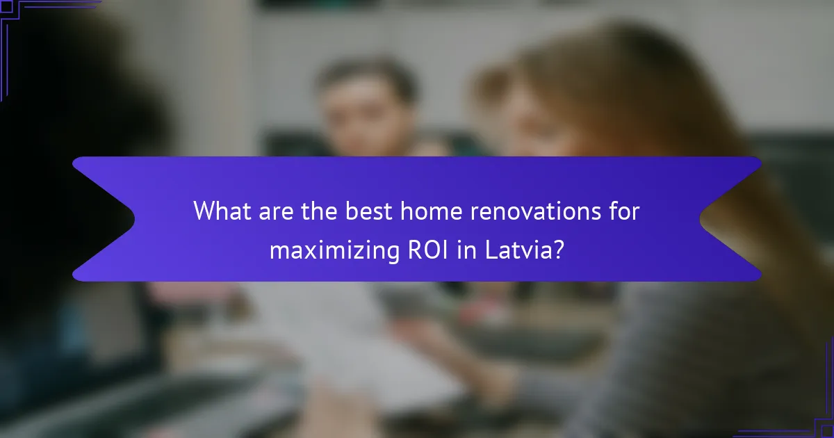 What are the best home renovations for maximizing ROI in Latvia?