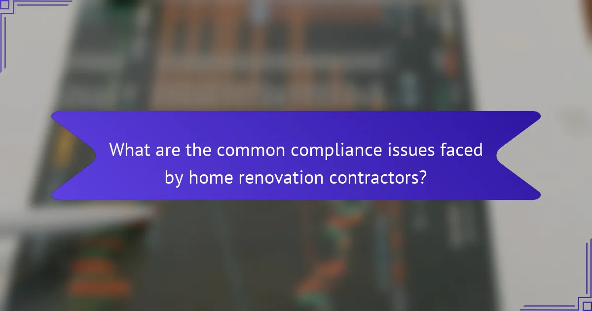 What are the common compliance issues faced by home renovation contractors?