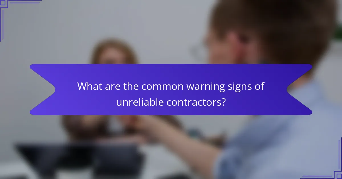 What are the common warning signs of unreliable contractors?