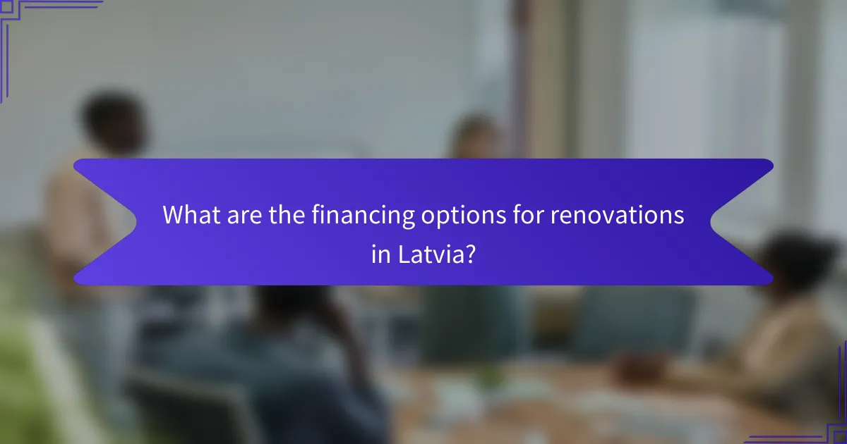 What are the financing options for renovations in Latvia?