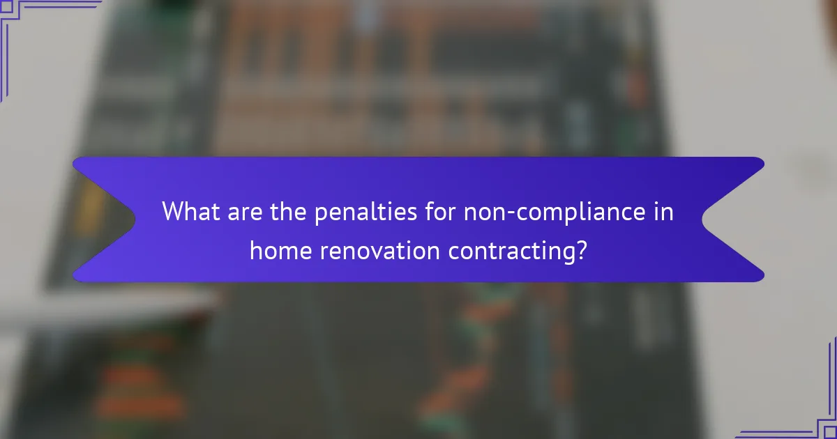 What are the penalties for non-compliance in home renovation contracting?