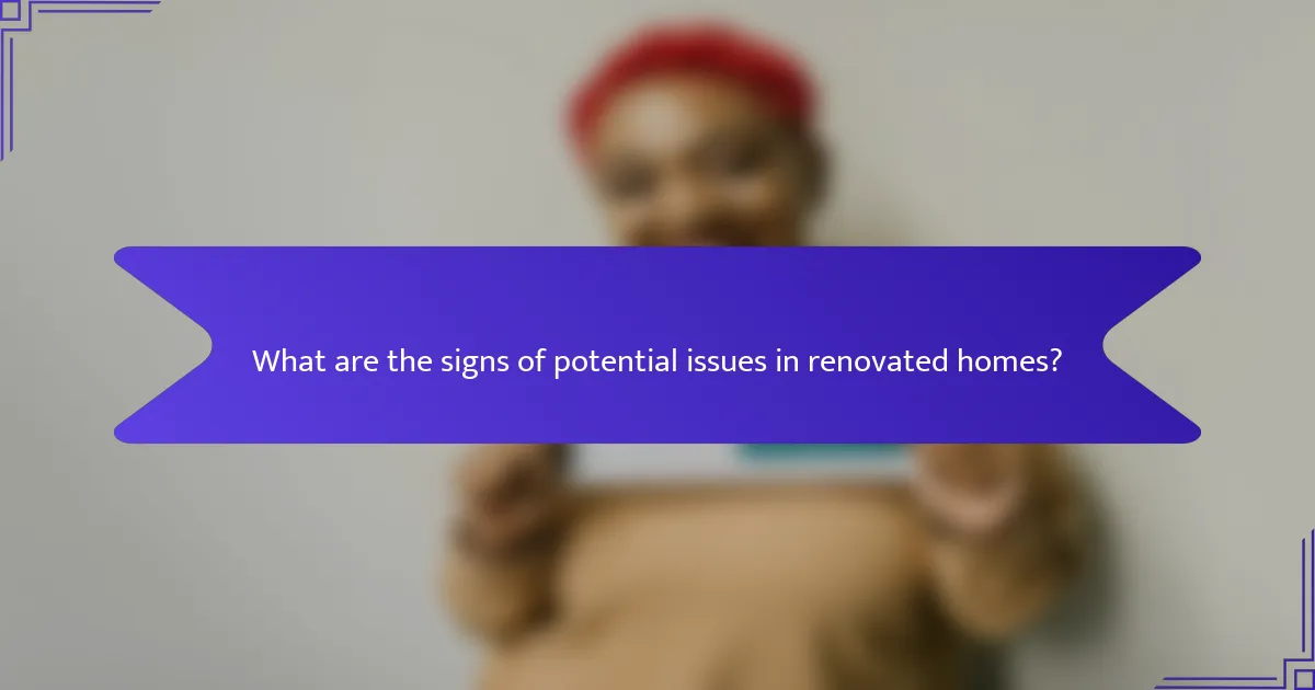 What are the signs of potential issues in renovated homes?