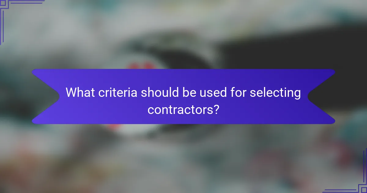 What criteria should be used for selecting contractors?